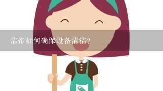 洁帝如何确保设备清洁?