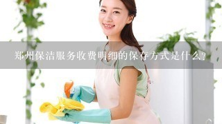 郑州保洁服务收费明细的保存方式是什么?