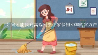 如何才能找到高端别墅住家保姆8000的官方产品规格书?