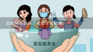 您如何帮助孩子克服学习障碍?